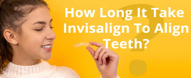 How Long It Take Invisalign To Align Teeth? | San Francisco